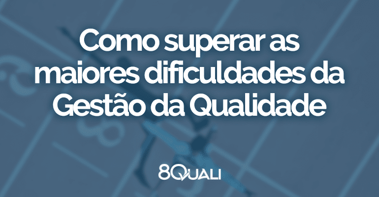 3 maiores desafios da Gestão da Qualidade moderna – e suas soluções!